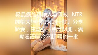 极品露脸骚婊人妻调教✿NTR绿帽大神『吊大的一批』分享娇妻，主动张开黑丝M腿，满嘴淫语呻吟不断 骚的一批