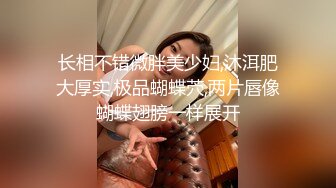 长相不错微胖美少妇,沐洱肥大厚实,极品蝴蝶茓,两片唇像蝴蝶翅膀一样展开