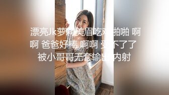  漂亮Jk萝莉美眉吃鸡啪啪 啊啊 爸爸好棒 啊啊 受不了了 被小哥哥无套输出 内射