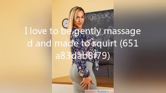 I love to be gently massaged and made to squirt (651a83dab8f79)