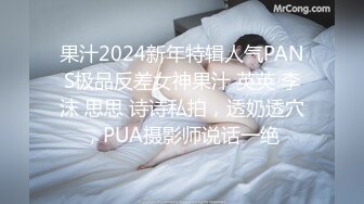 果汁2024新年特辑人气PANS极品反差女神果汁 英英 李沫 思思 诗诗私拍，透奶透穴，PUA摄影师说话一绝