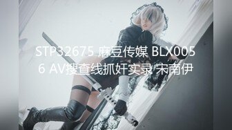 STP32675 麻豆传媒 BLX0056 AV搜查线抓奸实录 宋南伊