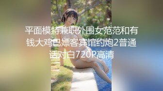 平面模特兼职外围女范范和有钱大鸡巴嫖客宾馆约炮2普通话对白720P高清