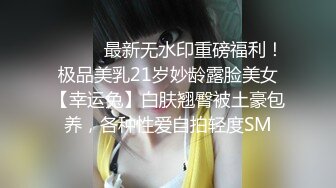 ⚫️⚫️最新无水印重磅福利！极品美乳21岁妙龄露脸美女【幸运兔】白肤翘臀被土豪包养，各种性爱自拍轻度SM