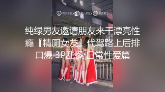 纯绿男友邀请朋友来干漂亮性瘾『精厕女友』代驾路上后排口爆 3P乱操 日常性爱篇