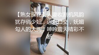 【熟女探花】人妻收割机风韵犹存俏少妇，近景口交，妩媚勾人的大胸，呻吟震天精彩不断