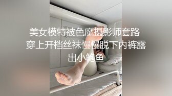 美女模特被色魔摄影师套路 穿上开档丝袜慢慢脱下内裤露出小鲍鱼