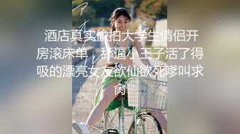   顶级颜值甜美高价大圈兼职美女  拨开情趣内裤揉小穴  跪地深喉口技不错 主动骑坐一脸享受