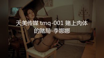 天美传媒 tmq-001 赌上肉体的赌局-李娜娜