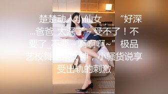 ❤️楚楚动人小仙女❤️“好深...爸爸_太深了～受不了！不要了_不要～啊啊啊~”极品艺校舞蹈系女神，小骚货说享受出轨的刺激