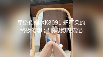 星空传媒 XK8091 耙耳朵的终极幻想 温顺母狗养成记