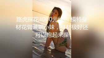 【新速片遞】   2024.2.28，【利哥探花】，神似王鸥，极品女神难得一遇，换套干第二炮，佳人高潮成就感满满!