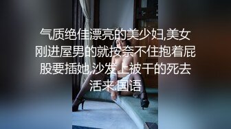 气质绝佳漂亮的美少妇,美女刚进屋男的就按奈不住抱着屁股要插她,沙发上被干的死去活来.国语