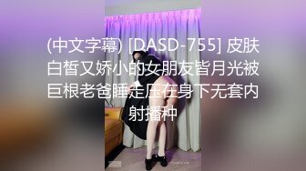 (中文字幕) [DASD-755] 皮肤白皙又娇小的女朋友皆月光被巨根老爸睡走压在身下无套内射播种