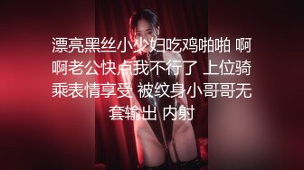 漂亮黑丝小少妇吃鸡啪啪 啊啊老公快点我不行了 上位骑乘表情享受 被纹身小哥哥无套输出 内射