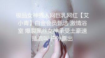 极品女神秀人网巨乳网红【艾小青】白金会员甄选 激情浴室 爆裂黑丝女神承受土豪速插浪叫 户外露出