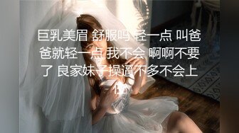 巨乳美眉 舒服吗 轻一点 叫爸爸就轻一点 我不会 啊啊不要了 良家妹子操逼不多不会上位