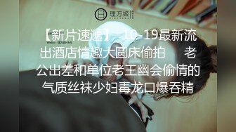 【新片速遞】  10-19最新流出酒店情趣大圆床偷拍❤️老公出差和单位老王幽会偷情的气质丝袜少妇毒龙口爆吞精