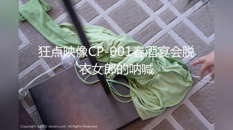 狂点映像CP-001春酒宴会脱衣女郎的呐喊