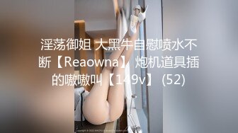 淫荡御姐 大黑牛自慰喷水不断【Reaowna】 炮机道具插的嗷嗷叫【149v】 (52)