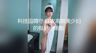   科技园蹲守 红衣高跟美少妇 的极品小黑鲍