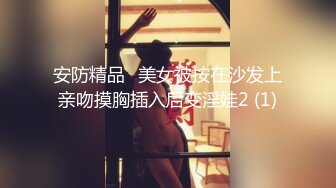 安防精品✅美女被按在沙发上亲吻摸胸插入后变淫娃2 (1)