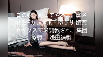 この娘、犯してやる…。墜されたFカップJK・ゆうり 媚薬セックスでM調教され、集団凌辱！ 浅田結梨