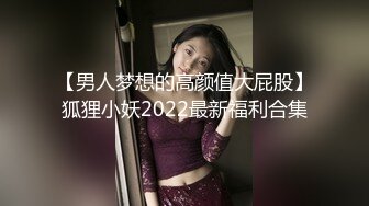 【男人梦想的高颜值大屁股】狐狸小妖2022最新福利合集