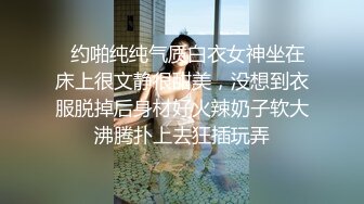   约啪纯纯气质白衣女神坐在床上很文静很甜美，没想到衣服脱掉后身材好火辣奶子软大沸腾扑上去狂插玩弄