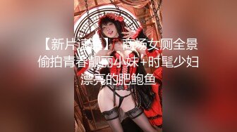 【新片速遞】  商场女厕全景偷拍青春靓丽小妹+时髦少妇漂亮的肥鲍鱼