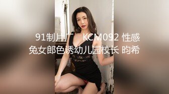 ✿91制片厂✿ KCM092 性感兔女郎色诱幼儿园校长 昀希