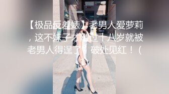 【极品反差婊】老男人爱萝莉，这不妹子才刚过十八岁就被老男人得逞了，破处见红！ (1)