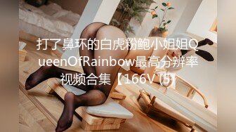 打了鼻环的白虎粉鲍小姐姐QueenOfRainbow最高分辨率视频合集【166V (5)