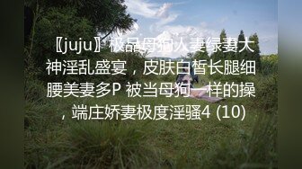 〖juju〗极品母狗人妻绿妻大神淫乱盛宴，皮肤白皙长腿细腰美妻多P 被当母狗一样的操，端庄娇妻极度淫骚4 (10)