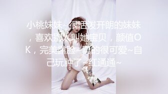 小桃妹妹~很活泼开朗的妹妹，喜欢别人叫她宝贝，颜值OK，完美露脸~真的很可爱~自己玩肿了~红通通~