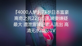 『4000人斩』77岁日本富豪离奇之死22岁巨乳嫩妻嫌疑最大 遭泄露曾拍素人流出 高清无水印版 1V