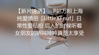 【新片速遞】 ✨P站万粉上海纯爱情侣「LittleXEnuf」日常性爱私拍 后入的时候听着女朋友的娇喘呻吟真是太享受了