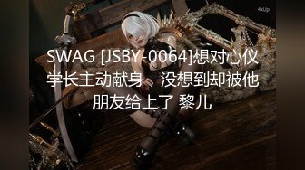 SWAG [JSBY-0064]想对心仪学长主动献身，没想到却被他朋友给上了 黎儿