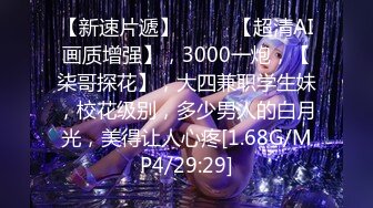 【新速片遞】 ♈♈♈ 【超清AI画质增强】，3000一炮，【柒哥探花】，大四兼职学生妹，校花级别，多少男人的白月光，美得让人心疼[1.68G/MP4/29:29]