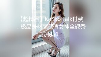 【超精品】KaKao Talk付费，极品身材高颜值女神全裸秀身材  1